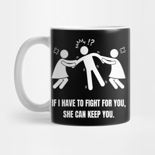 If I Have to Fight for You, She Can Keep You Mug